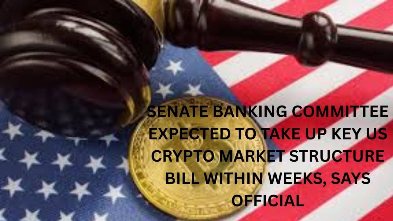 Senate Banking Committee expected to take up key US Crypto Market Structure Bill in weeks, says official